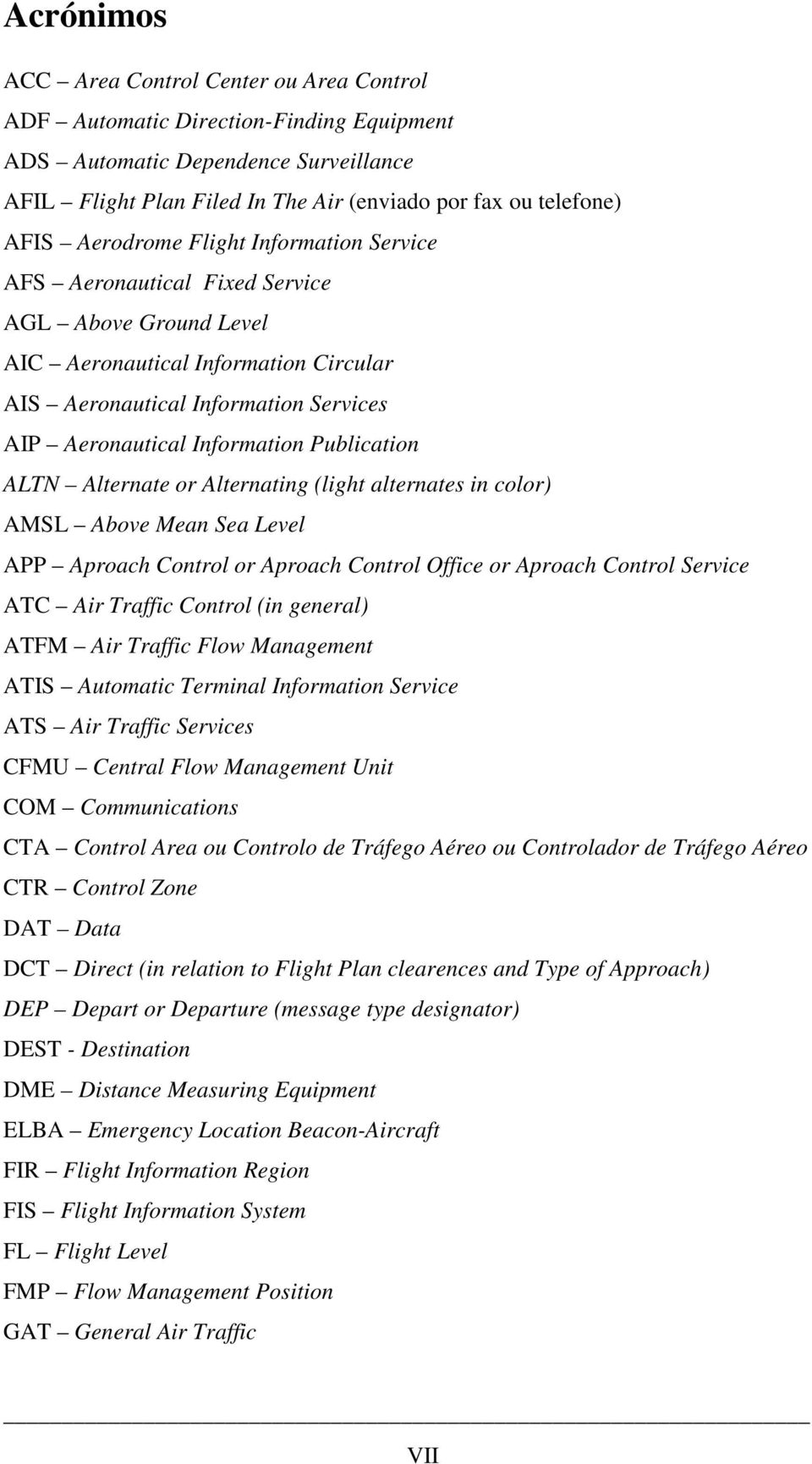 Publication ALTN Alternate or Alternating (light alternates in color) AMSL Above Mean Sea Level APP Aproach Control or Aproach Control Office or Aproach Control Service ATC Air Traffic Control (in