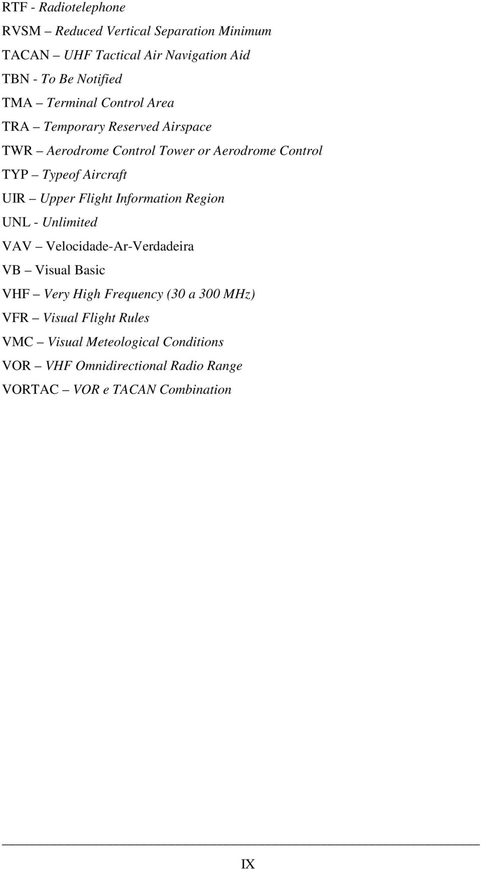 Upper Flight Information Region UNL - Unlimited VAV Velocidade-Ar-Verdadeira VB Visual Basic VHF Very High Frequency (30 a 300