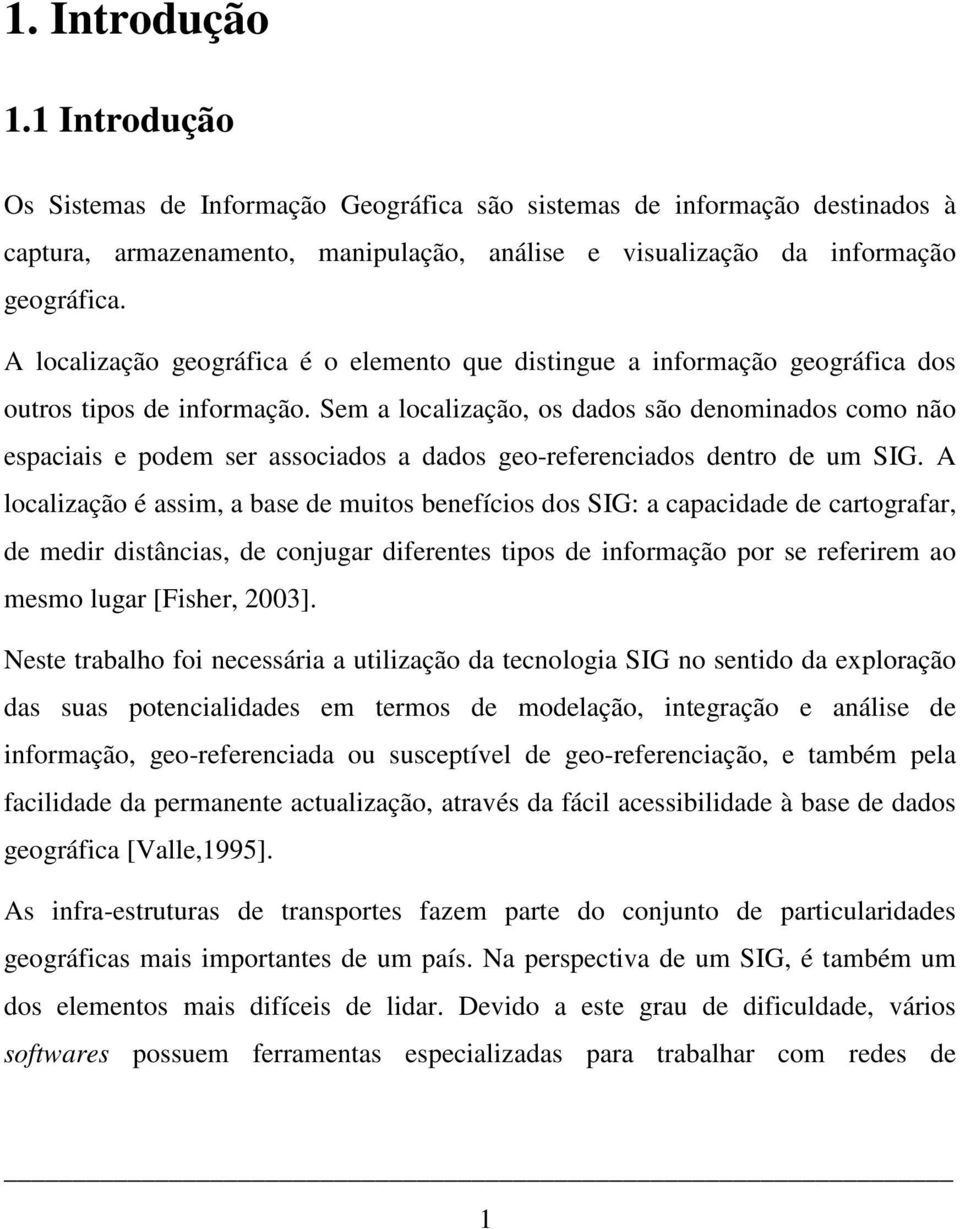 Sem a localização, os dados são denominados como não espaciais e podem ser associados a dados geo-referenciados dentro de um SIG.