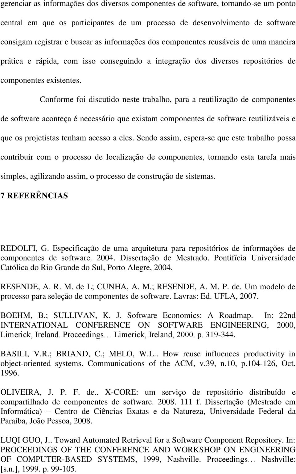 Conforme foi discutido neste trabalho, para a reutilização de componentes de software aconteça é necessário que existam componentes de software reutilizáveis e que os projetistas tenham acesso a eles.