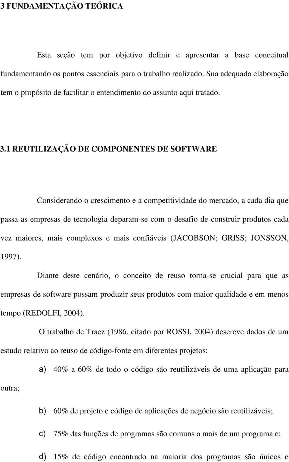 1 REUTILIZAÇÃO DE COMPONENTES DE SOFTWARE Considerando o crescimento e a competitividade do mercado, a cada dia que passa as empresas de tecnologia deparam-se com o desafio de construir produtos cada