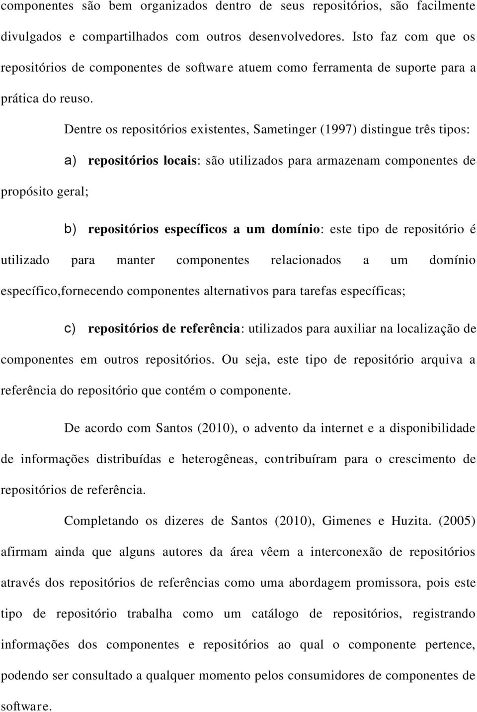 Dentre os repositórios existentes, Sametinger (1997) distingue três tipos: a) repositórios locais: são utilizados para armazenam componentes de propósito geral; b) repositórios específicos a um