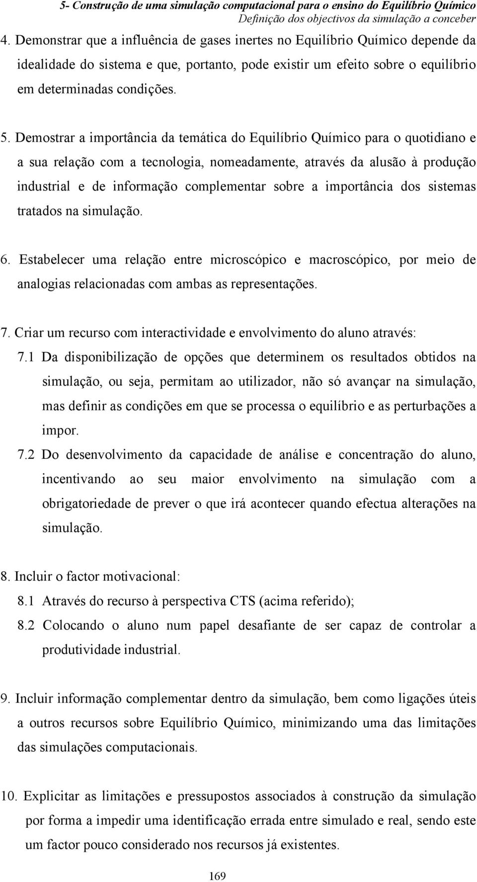 Demostrar a importância da temática do Equilíbrio Químico para o quotidiano e a sua relação com a tecnologia, nomeadamente, através da alusão à produção industrial e de informação complementar sobre