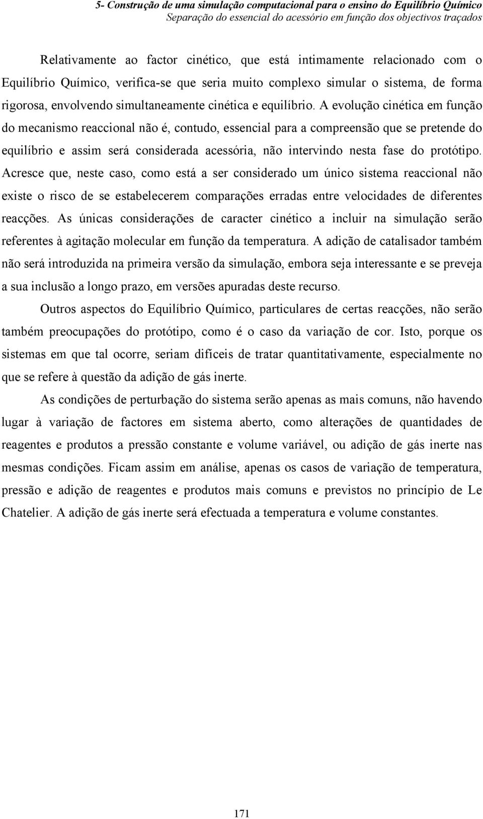 A evolução cinética em função do mecanismo reaccional não é, contudo, essencial para a compreensão que se pretende do equilíbrio e assim será considerada acessória, não intervindo nesta fase do