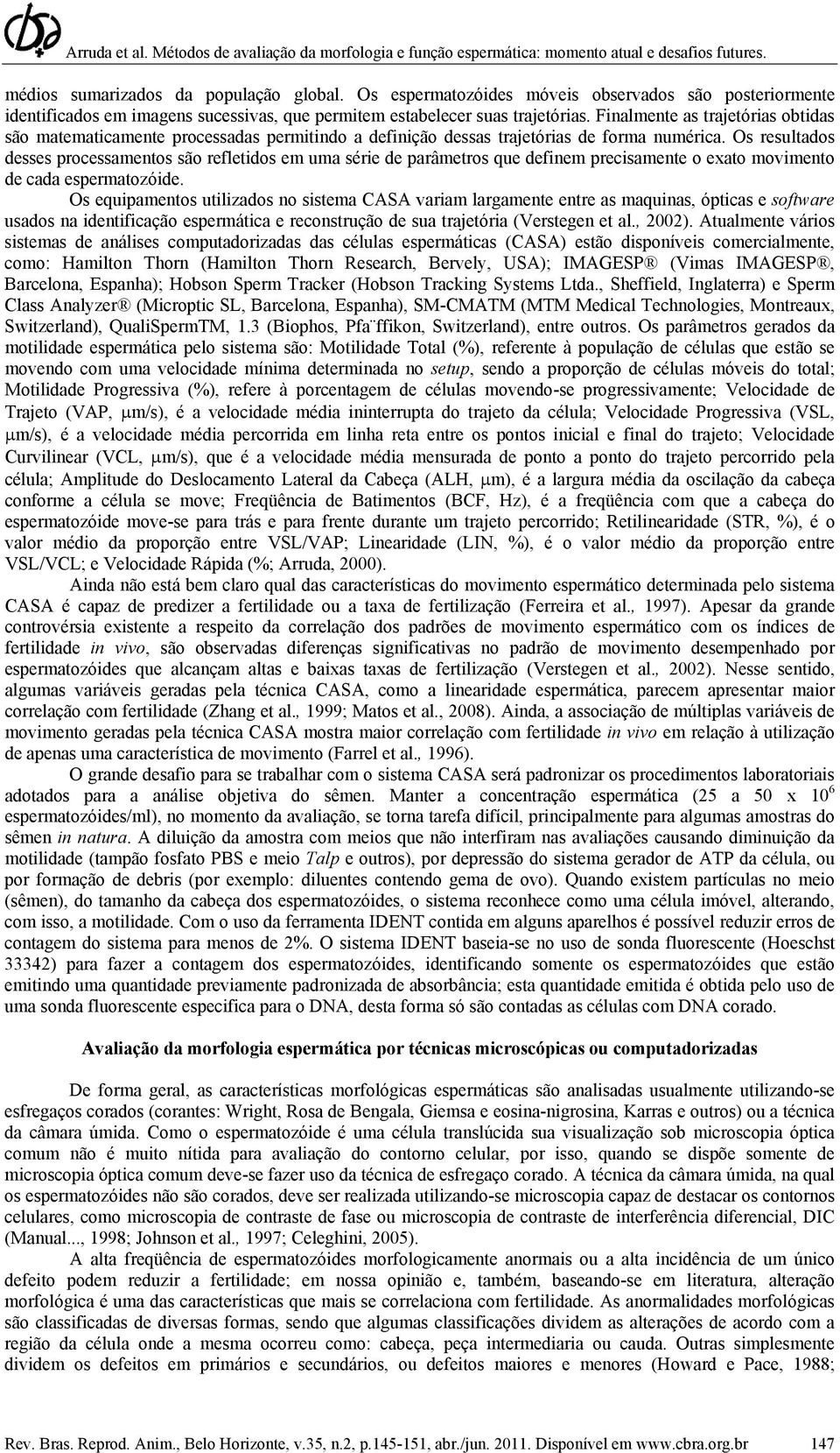 Os resultados desses processamentos são refletidos em uma série de parâmetros que definem precisamente o exato movimento de cada espermatozóide.