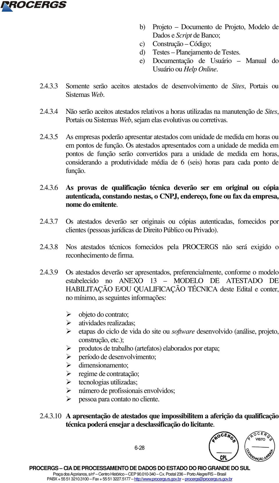 2.4.3.5 As empresas poderão apresentar atestados com unidade de medida em horas ou em pontos de função.