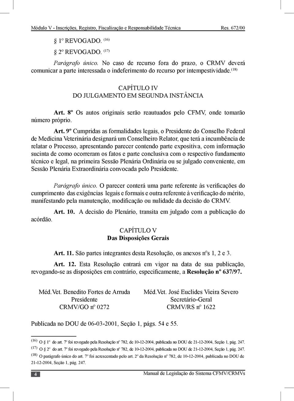 8º Os autos originais serão reautuados pelo CFMV, onde tomarão número próprio. Art.