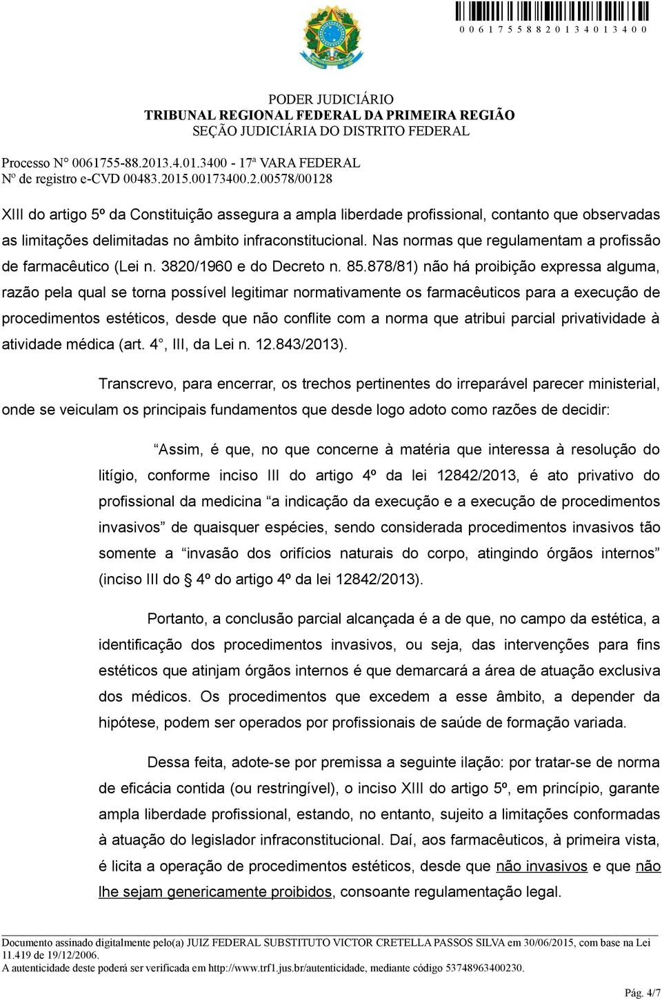 878/81) não há proibição expressa alguma, razão pela qual se torna possível legitimar normativamente os farmacêuticos para a execução de procedimentos estéticos, desde que não conflite com a norma