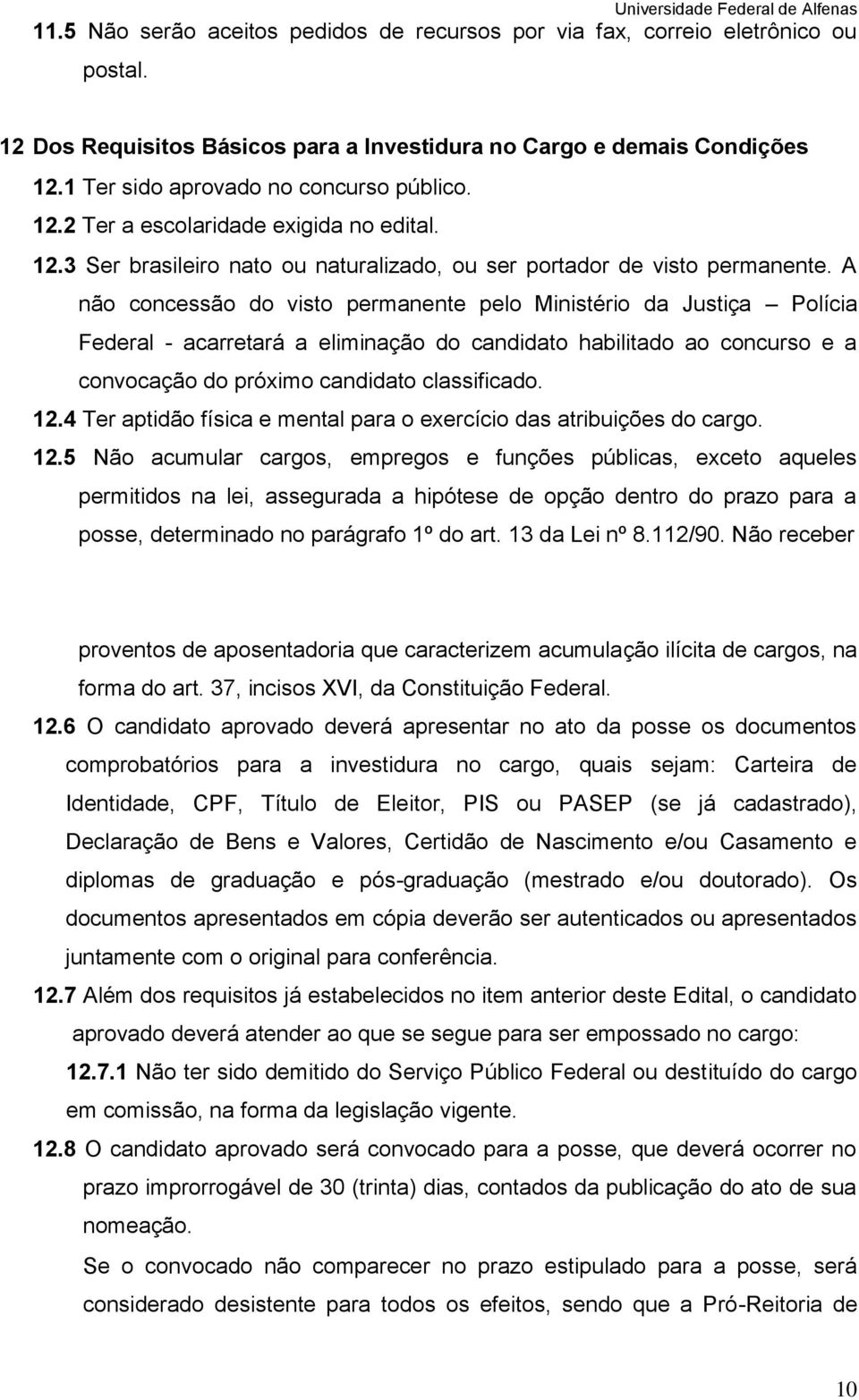 A não concessão do visto permanente pelo Ministério da Justiça Polícia Federal - acarretará a eliminação do candidato habilitado ao concurso e a convocação do próximo candidato classificado. 12.