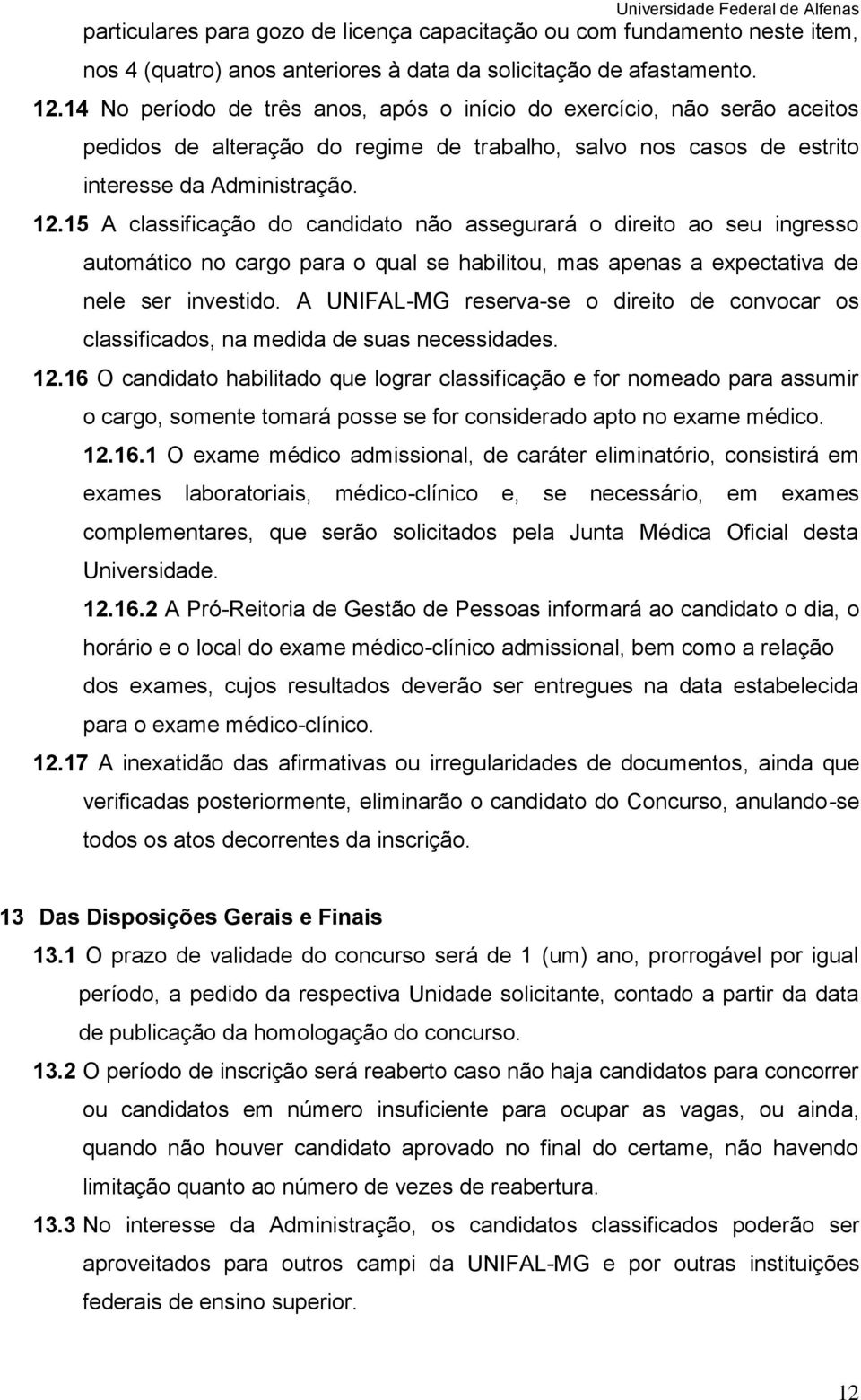 15 A classificação do candidato não assegurará o direito ao seu ingresso automático no cargo para o qual se habilitou, mas apenas a expectativa de nele ser investido.