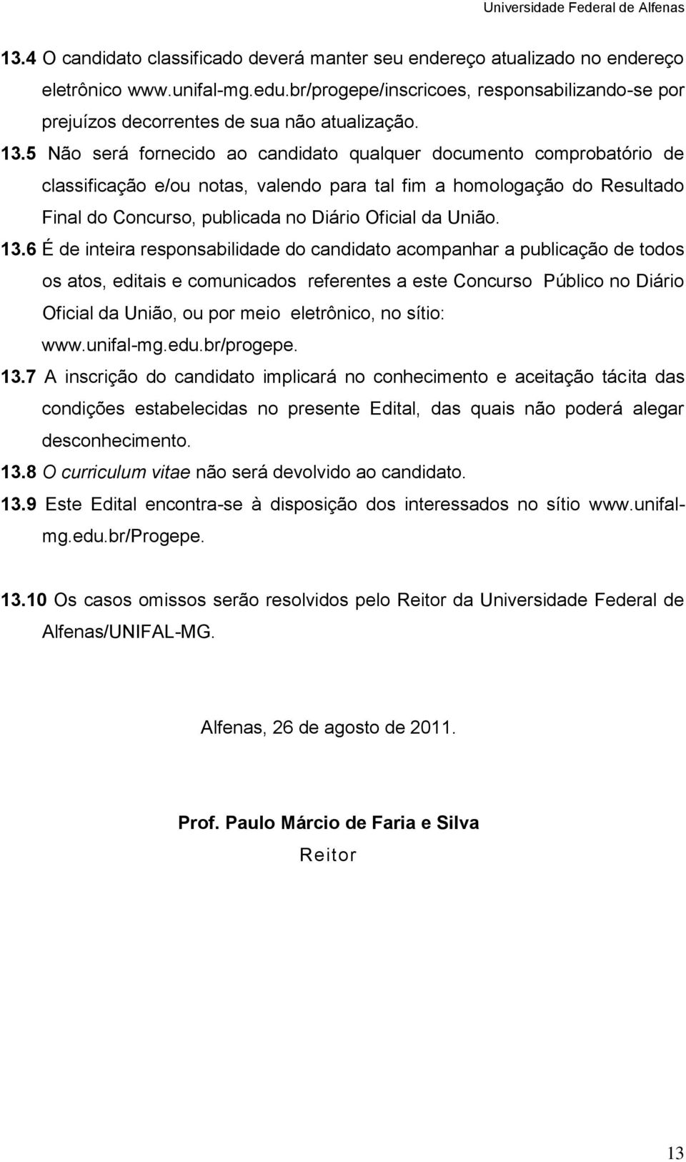 5 Não será fornecido ao candidato qualquer documento comprobatório de classificação e/ou notas, valendo para tal fim a homologação do Resultado Final do Concurso, publicada no Diário Oficial da União.