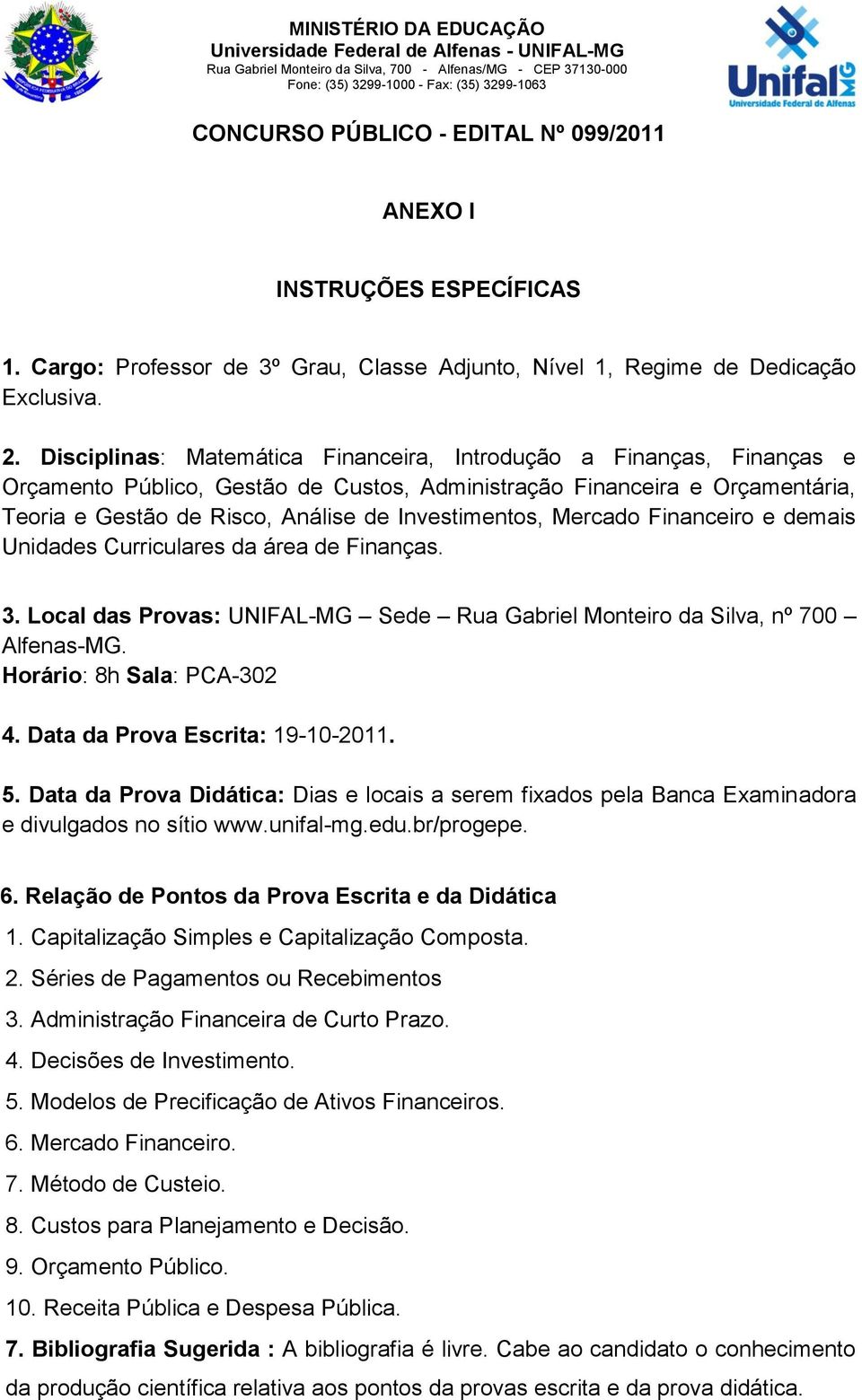 Disciplinas: Matemática Financeira, Introdução a Finanças, Finanças e Orçamento Público, Gestão de Custos, Administração Financeira e Orçamentária, Teoria e Gestão de Risco, Análise de Investimentos,