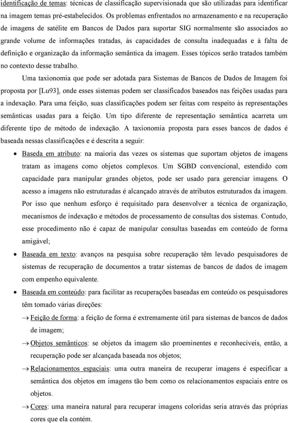 capacidades de consulta inadequadas e à falta de definição e organização da informação semântica da imagem. Esses tópicos serão tratados também no contexto desse trabalho.