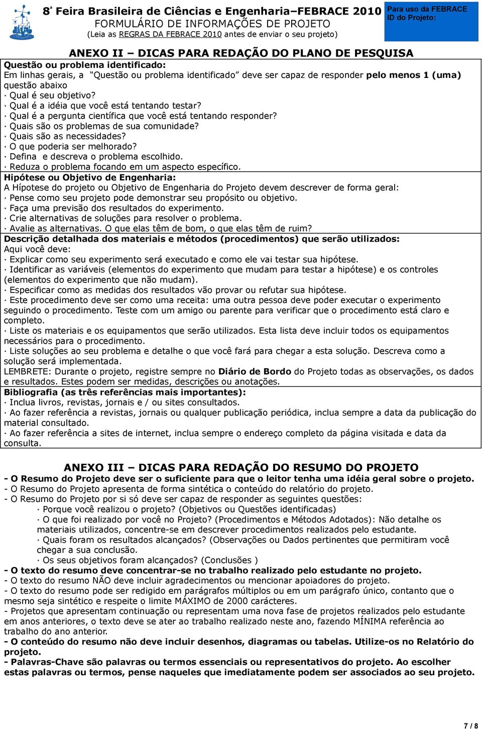 O que poderia ser melhorado? Defina e descreva o problema escolhido. Reduza o problema focando em um aspecto específico.