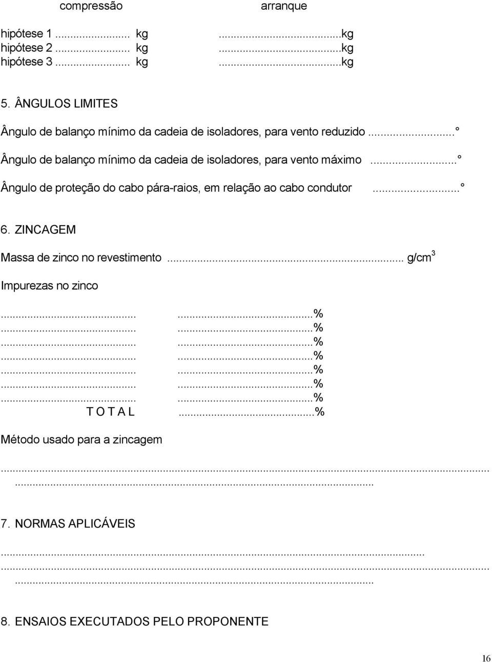 .. Ângulo de balanço mínimo da cadeia de isoladores, para vento máximo... Ângulo de proteção do cabo pára-raios, em relação ao cabo condutor.