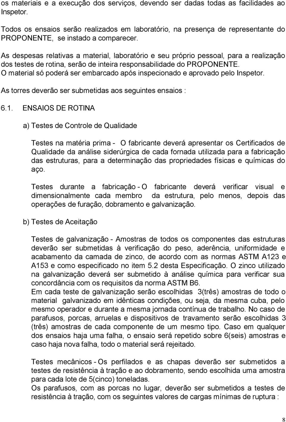 As despesas relativas a material, laboratório e seu próprio pessoal, para a realização dos testes de rotina, serão de inteira responsabilidade do PROPONENTE.