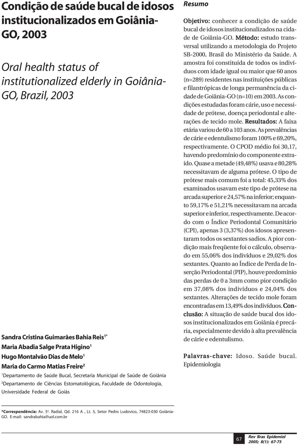 Estomatológicas, Faculdade de Odontologia, Universidade Federal de Goiás Resumo Objetivo: conhecer a condição de saúde bucal de idosos institucionalizados na cidade de Goiânia-GO.