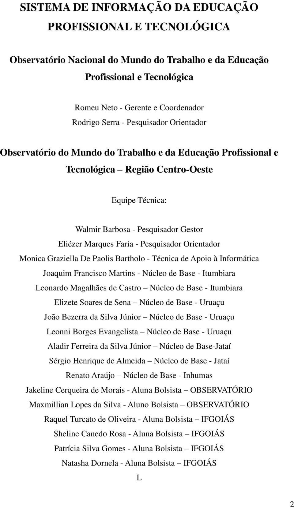 Pesquisador Orientador Monica Graziella De Paolis Bartholo - Técnica de Apoio à Informática Joaquim Francisco Martins - Núcleo de Base - Itumbiara Leonardo Magalhães de Castro Núcleo de Base -