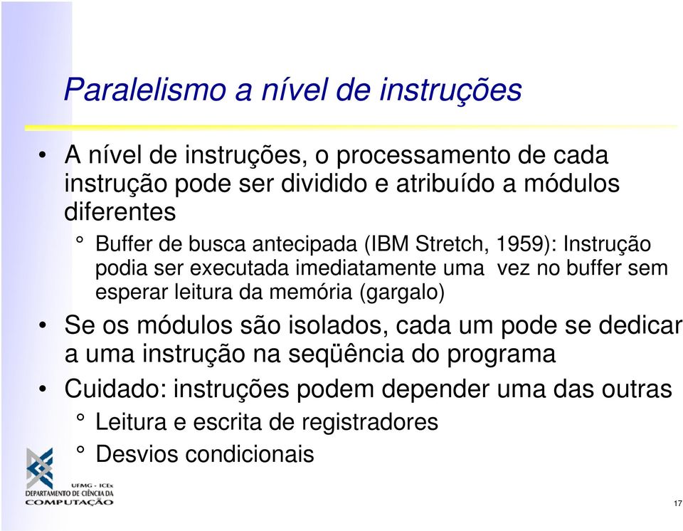 buffer sem esperar leitura da memória (gargalo) Se os módulos são isolados, cada um pode se dedicar a uma instrução na