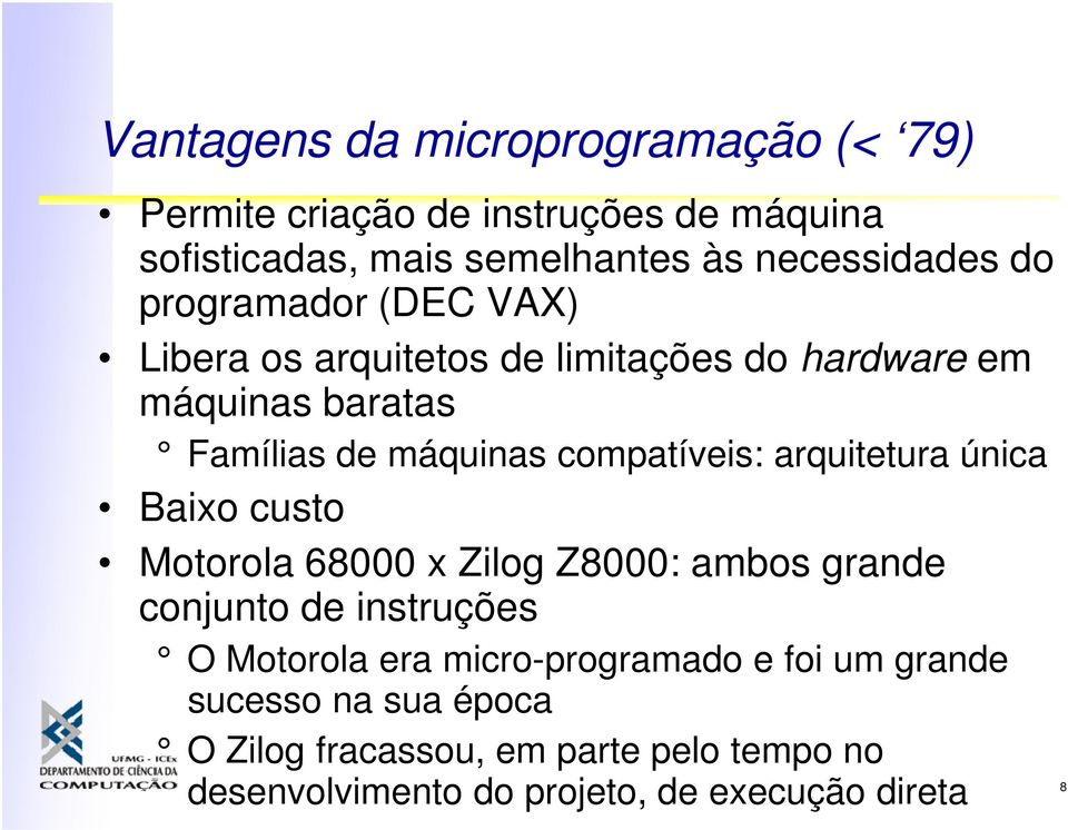 arquitetura única Baixo custo Motorola 68000 x Zilog Z8000: ambos grande conjunto de instruções O Motorola era