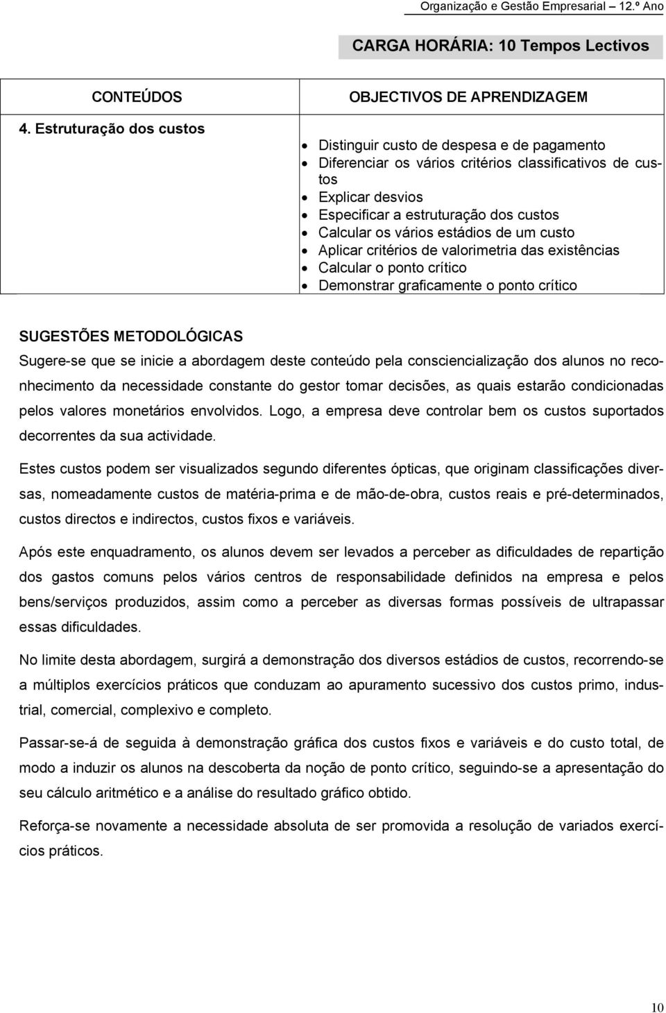 custos Calcular os vários estádios de um custo Aplicar critérios de valorimetria das existências Calcular o ponto crítico Demonstrar graficamente o ponto crítico SUGESTÕES METODOLÓGICAS Sugere-se que