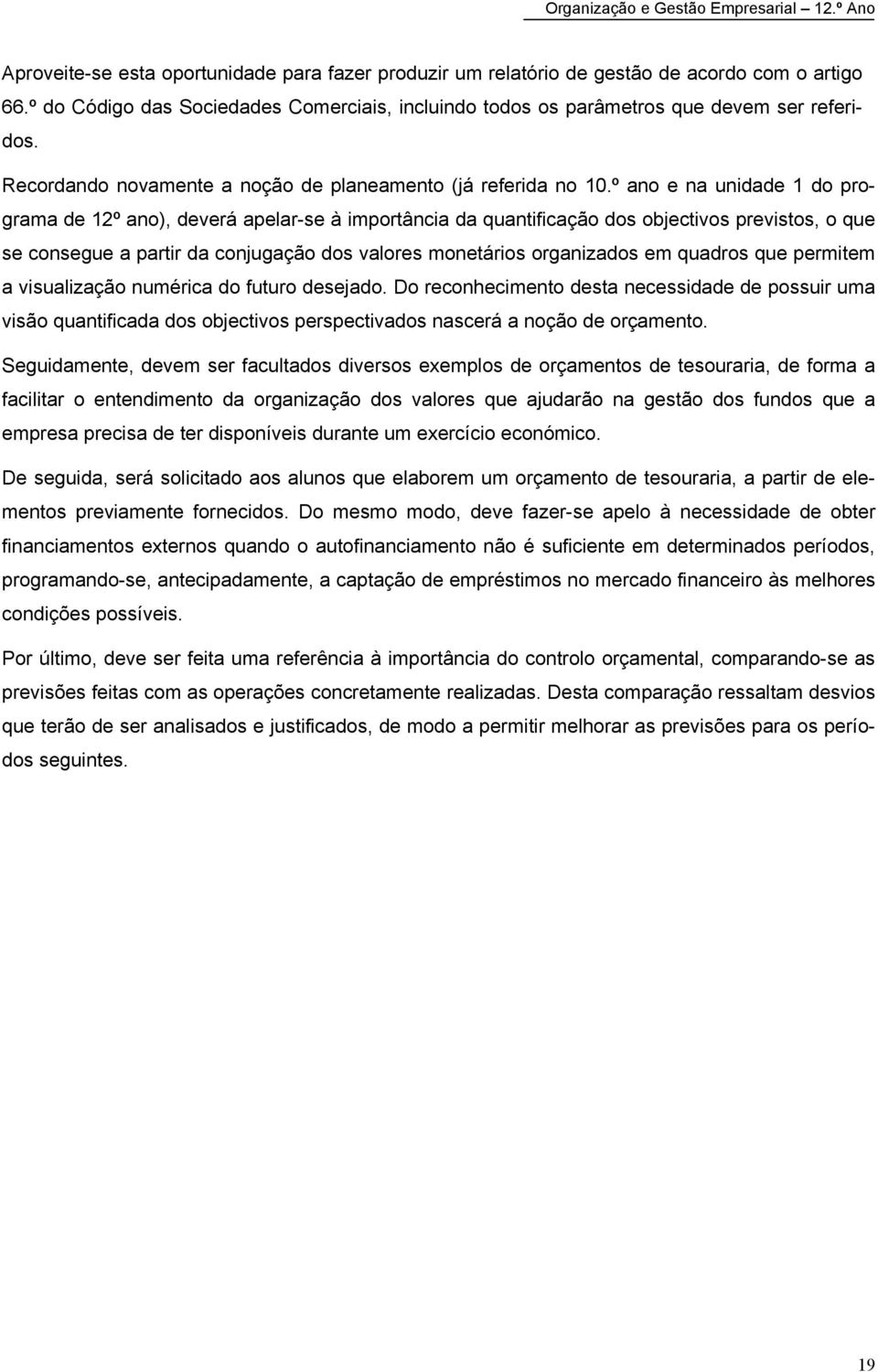 º ano e na unidade 1 do programa de 12º ano), deverá apelar-se à importância da quantificação dos objectivos previstos, o que se consegue a partir da conjugação dos valores monetários organizados em