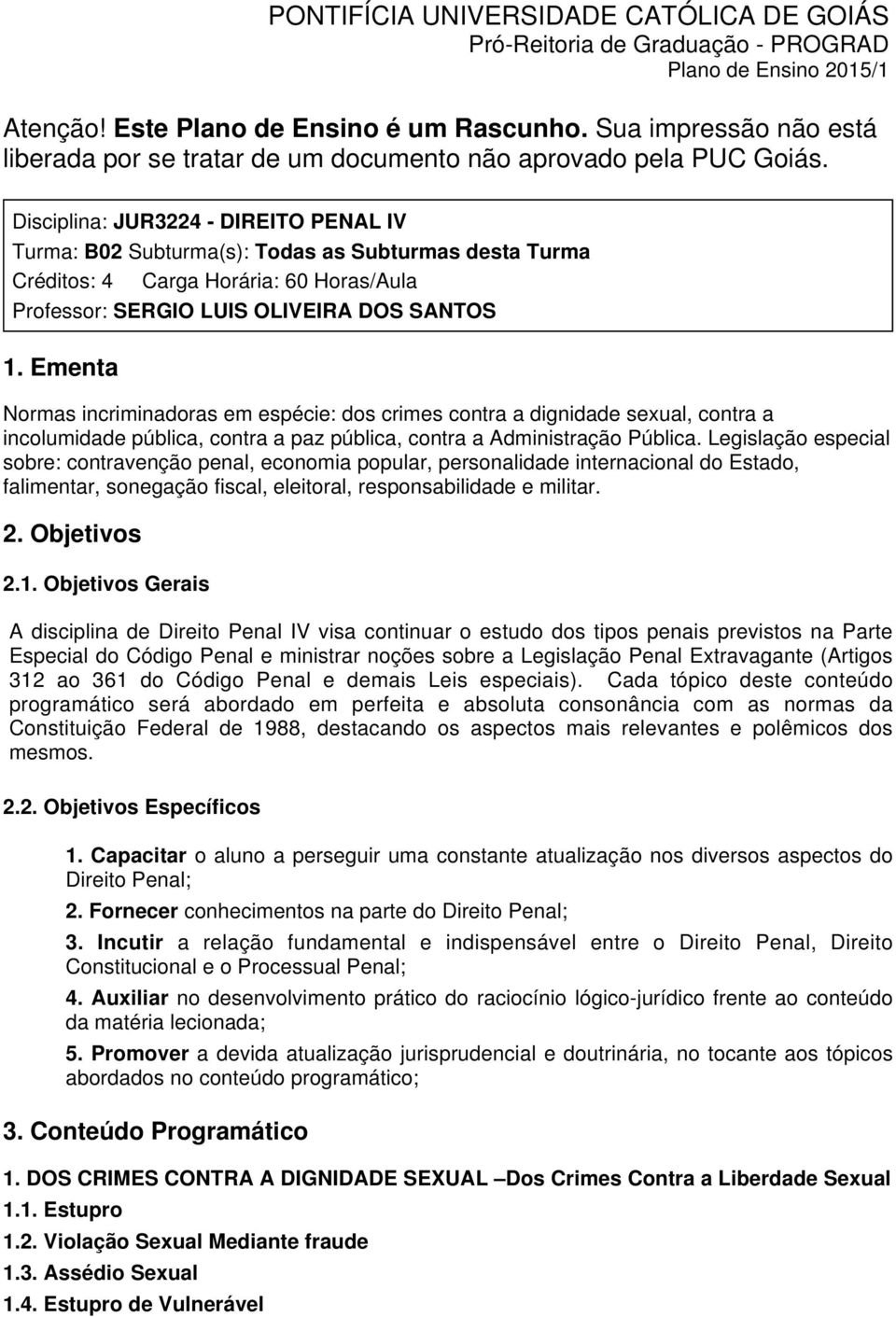 Disciplina: JUR3224 - DIREITO PENAL IV Turma: B02 Subturma(s): Todas as Subturmas desta Turma Créditos: 4 Carga Horária: 60 Horas/Aula Professor: SERGIO LUIS OLIVEIRA DOS SANTOS 1.