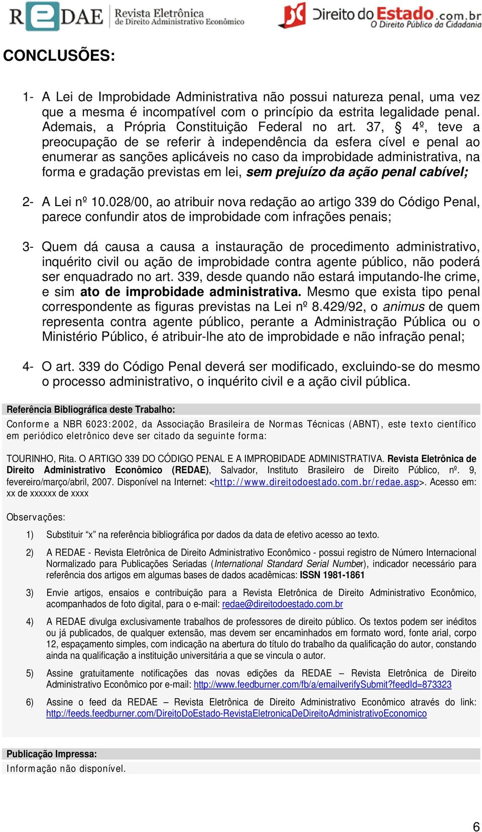 37, 4º, teve a preocupação de se referir à independência da esfera cível e penal ao enumerar as sanções aplicáveis no caso da improbidade administrativa, na forma e gradação previstas em lei, sem