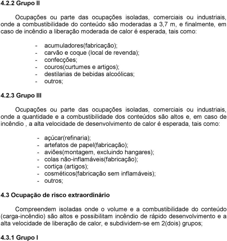 3 Grupo III - acumuladores(fabricação); - carvão e coque (local de revenda); - confecções; - couros(curtumes e artigos); - destilarias de bebidas alcoólicas; - outros; Ocupações ou parte das