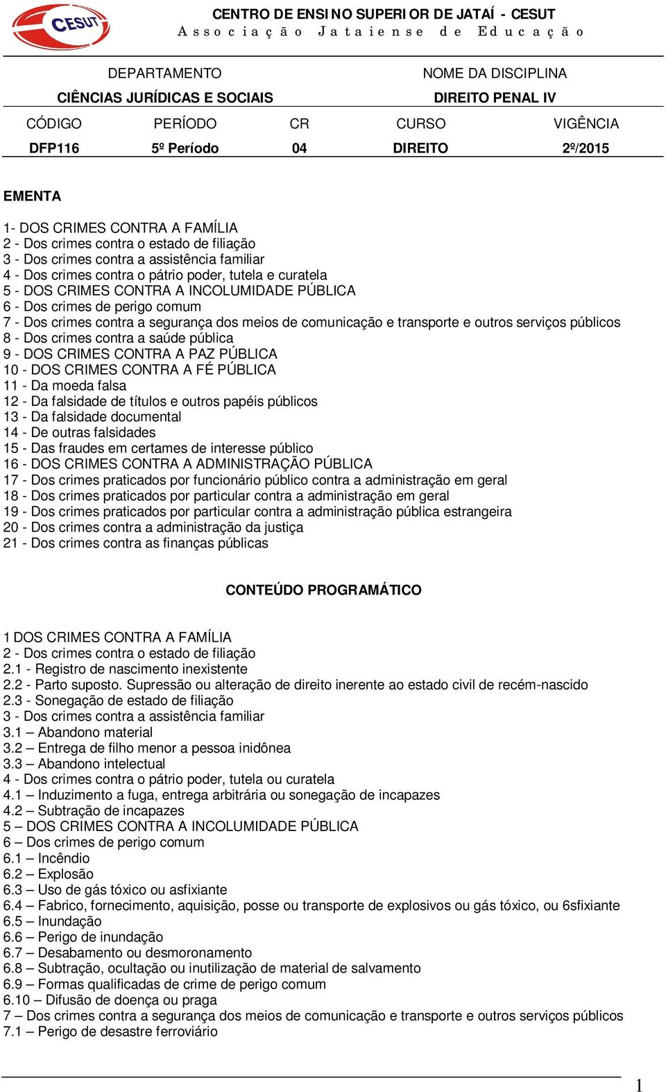 - DOS CRIMES CONTRA A PAZ PÚBLICA 10 - DOS CRIMES CONTRA A FÉ PÚBLICA 11 - Da moeda falsa 12 - Da falsidade de títulos e outros papéis públicos 13 - Da falsidade documental 14 - De outras falsidades