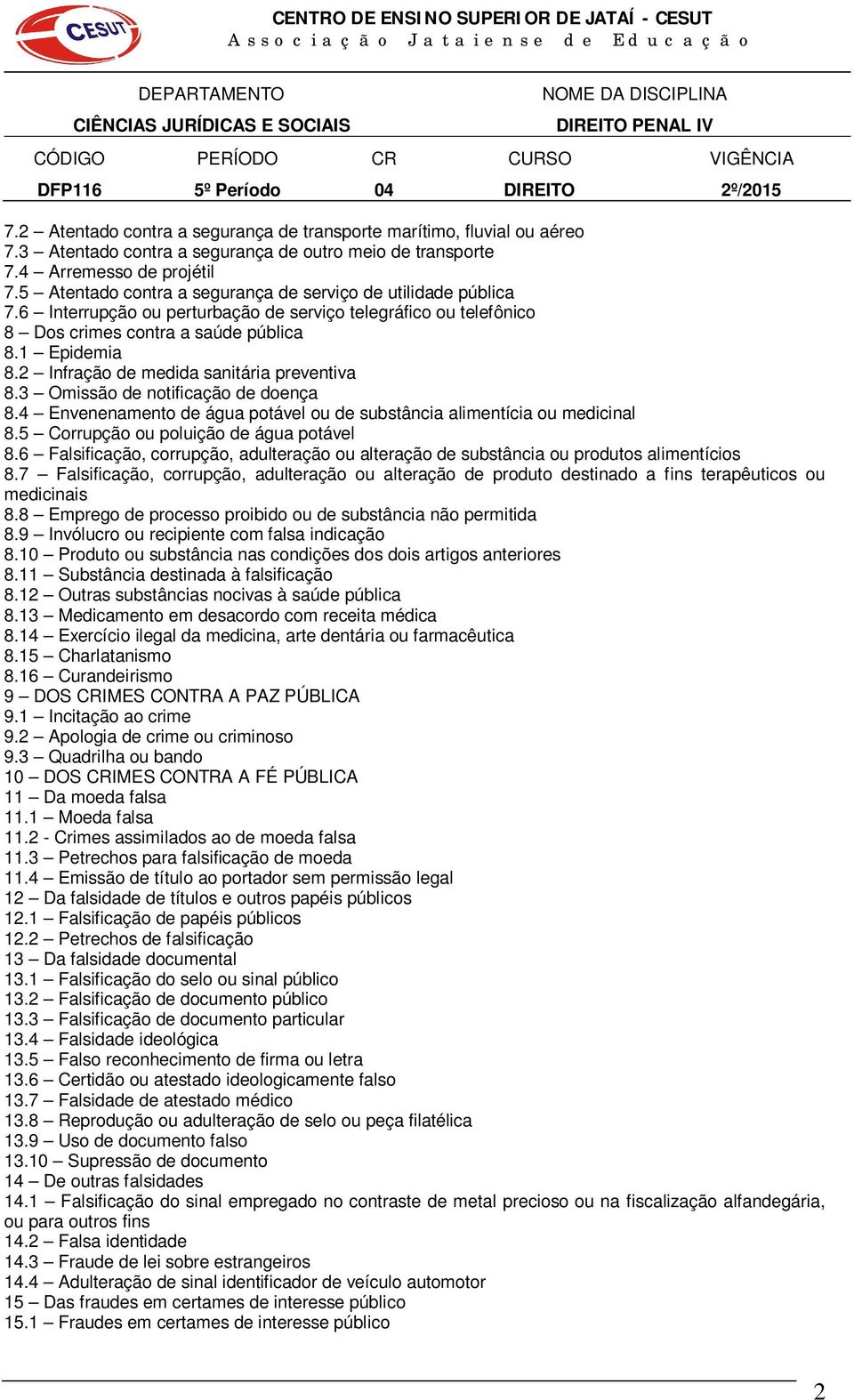 2 Infração de medida sanitária preventiva 8.3 Omissão de notificação de doença 8.4 Envenenamento de água potável ou de substância alimentícia ou medicinal 8.5 Corrupção ou poluição de água potável 8.