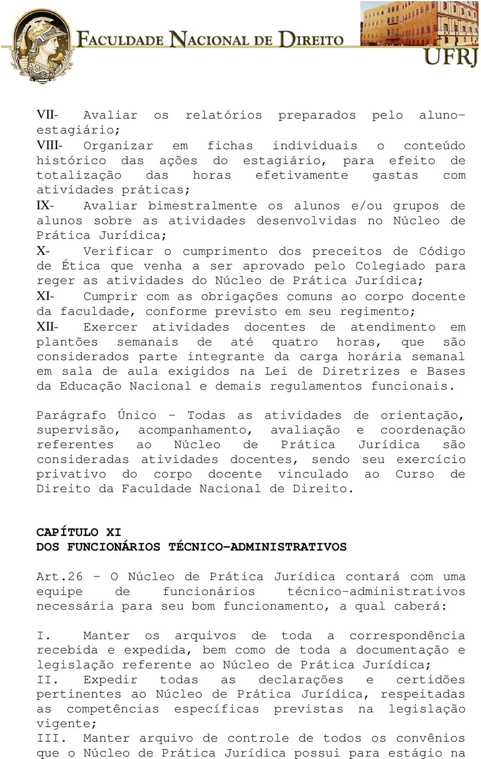 Código de Ética que venha a ser aprovado pelo Colegiado para reger as atividades do Núcleo de Prática Jurídica; XI- Cumprir com as obrigações comuns ao corpo docente da faculdade, conforme previsto