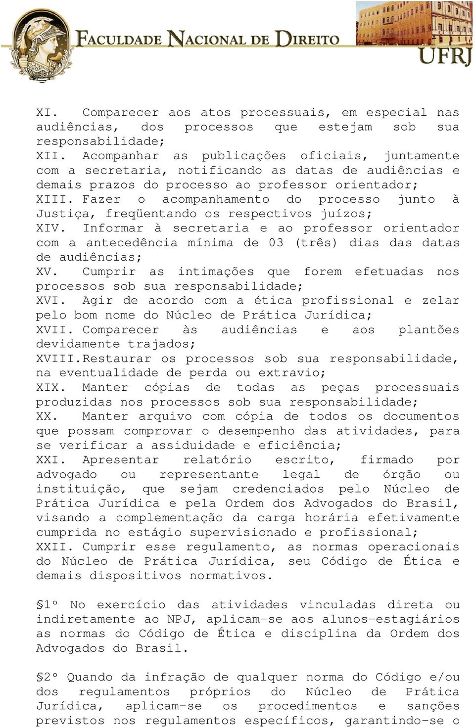 Fazer o acompanhamento do processo junto à Justiça, freqüentando os respectivos juízos; XIV.