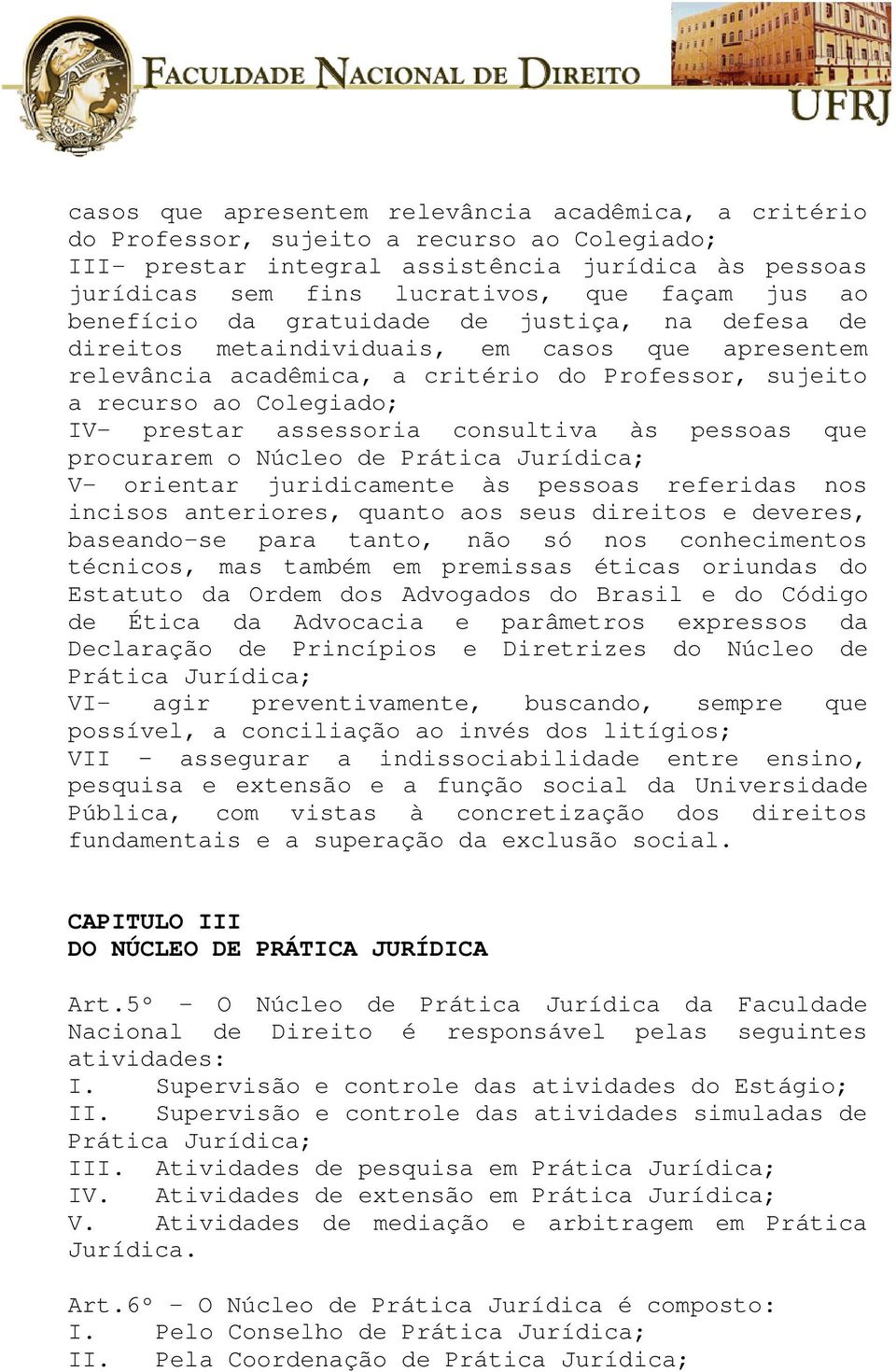 assessoria consultiva às pessoas que procurarem o Núcleo de Prática Jurídica; V- orientar juridicamente às pessoas referidas nos incisos anteriores, quanto aos seus direitos e deveres, baseando-se