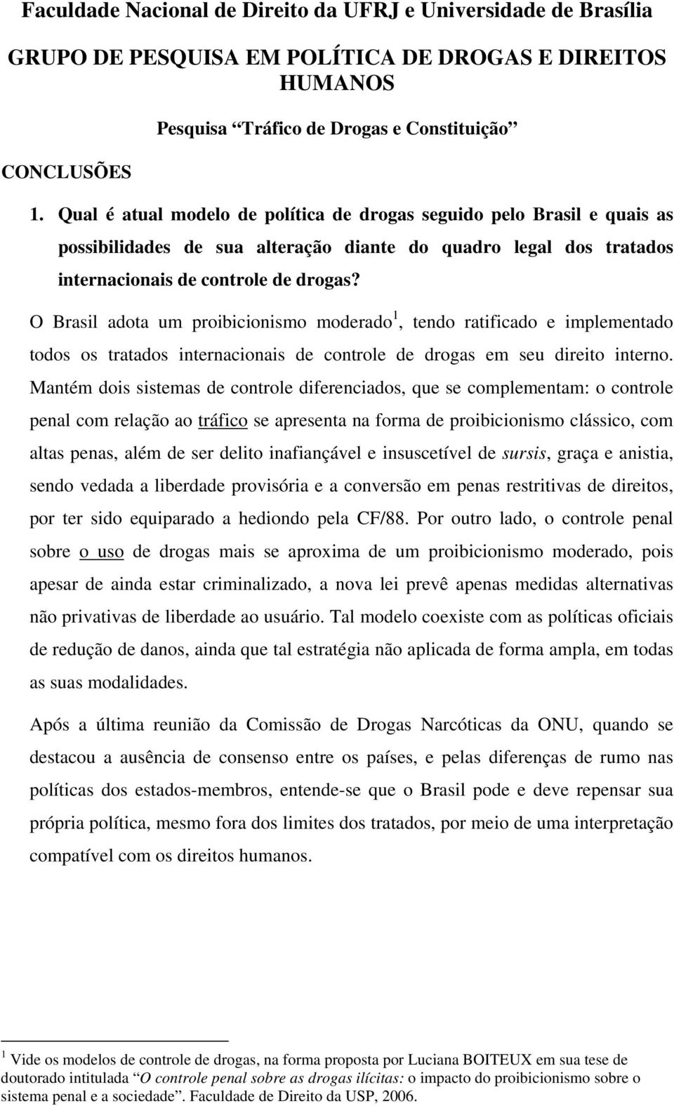 O Brasil adota um proibicionismo moderado 1, tendo ratificado e implementado todos os tratados internacionais de controle de drogas em seu direito interno.
