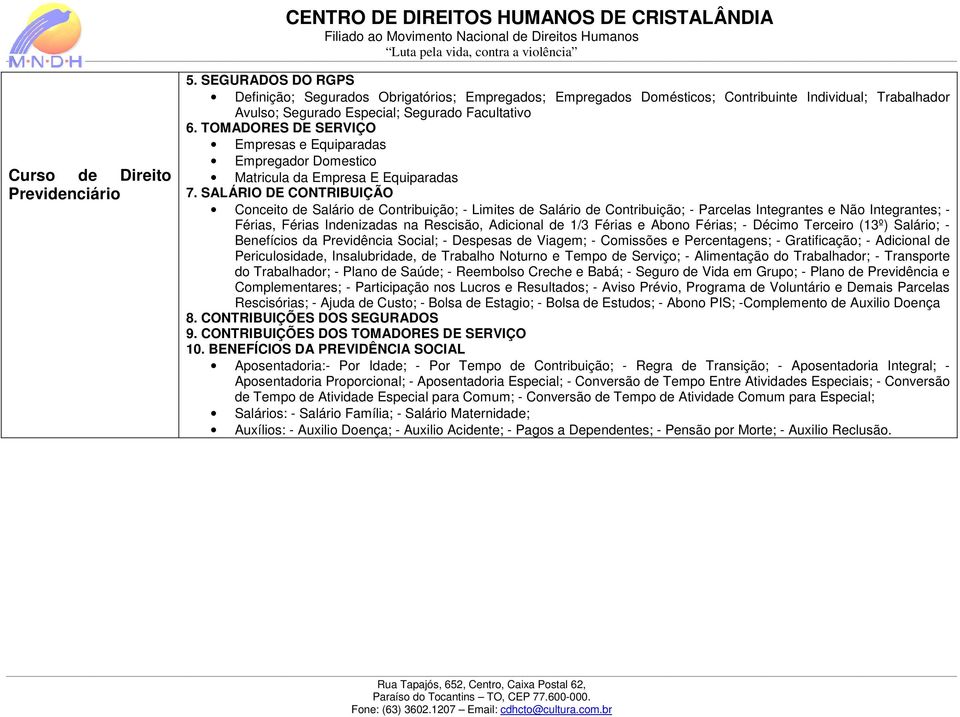 SALÁRIO DE CONTRIBUIÇÃO Conceito de Salário de Contribuição; - Limites de Salário de Contribuição; - Parcelas Integrantes e Não Integrantes; - Férias, Férias Indenizadas na Rescisão, Adicional de 1/3