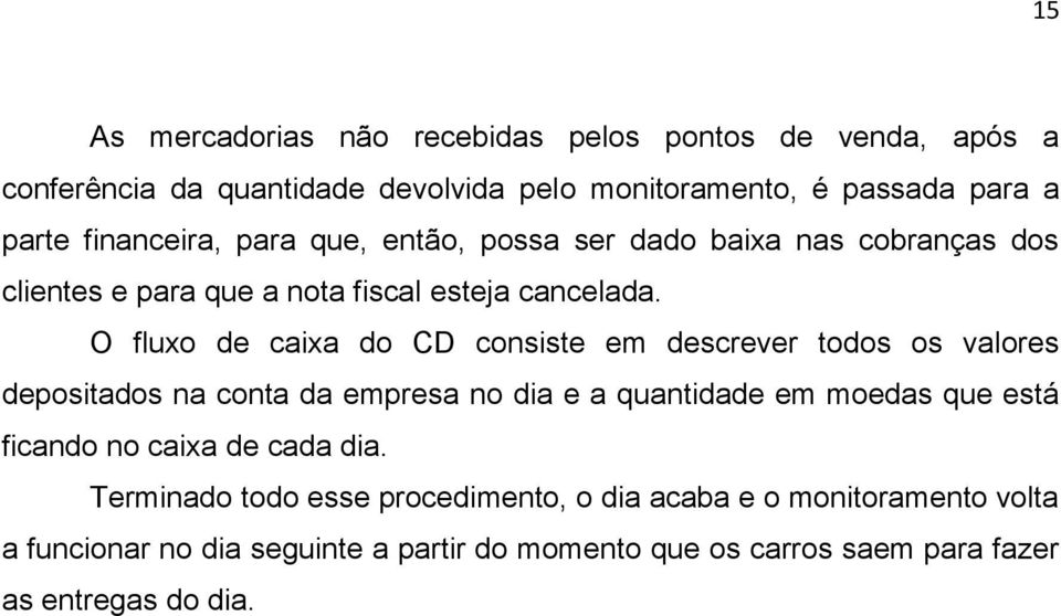 O fluxo de caixa do CD consiste em descrever todos os valores depositados na conta da empresa no dia e a quantidade em moedas que está ficando no