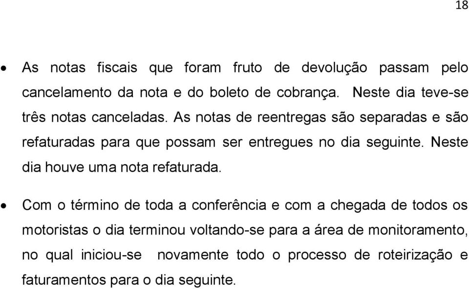 As notas de reentregas são separadas e são refaturadas para que possam ser entregues no dia seguinte.