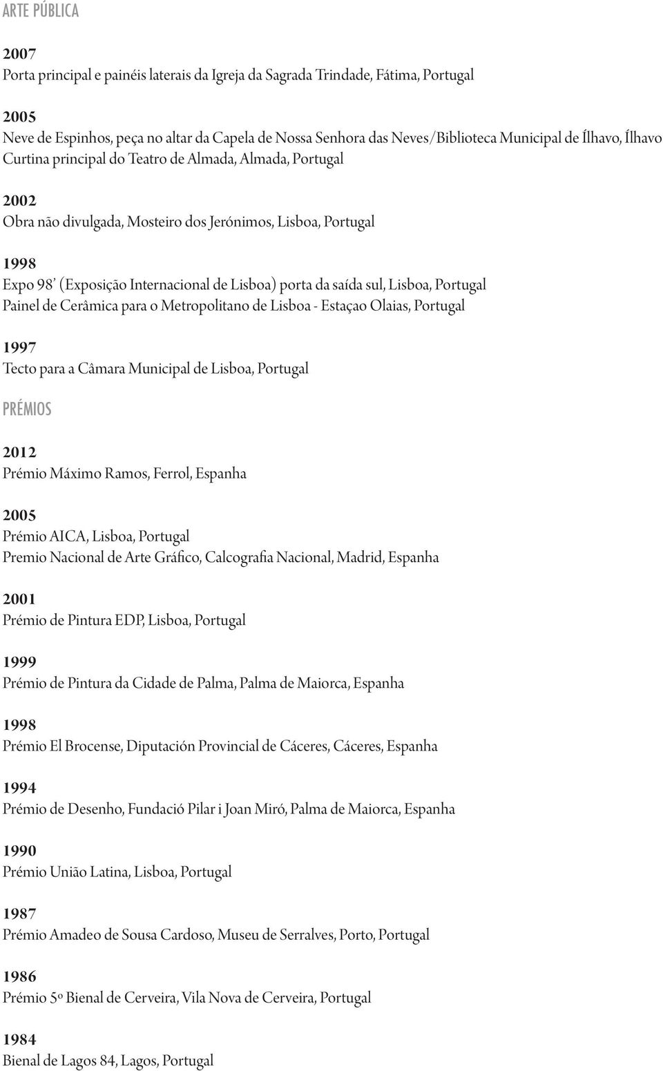 sul, Lisboa, Portugal Painel de Cerâmica para o Metropolitano de Lisboa - Estaçao Olaias, Portugal 1997 Tecto para a Câmara Municipal de Lisboa, Portugal PRÉMIOS 2012 Prémio Máximo Ramos, Ferrol,