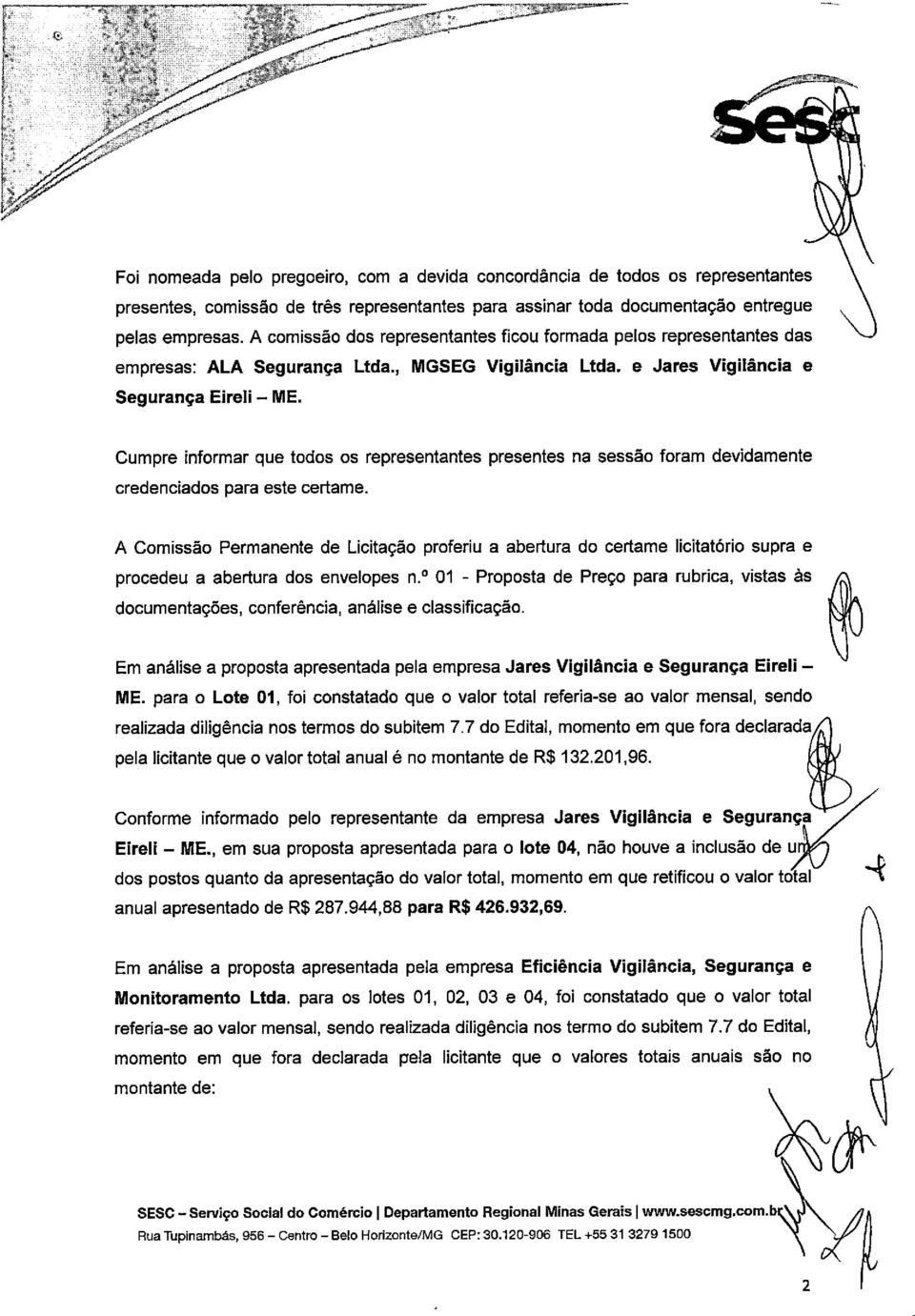 Cumpre Informar que todos os representantes presentes na sessão foram devidamente credenciados para este certame.