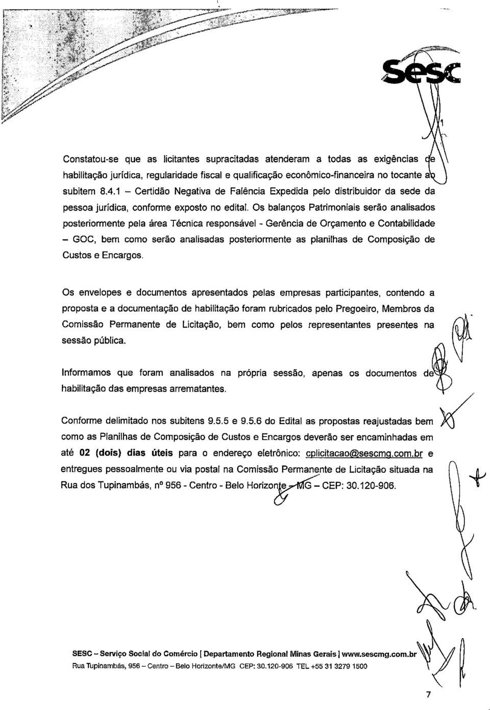 Os balanços Patrimoniais serão analisados posteriormente pela área Técnica responsável - Gerência de Orçamento e Contabilidade - GOC, bem como serão analisadas posteriormente as planilhas de