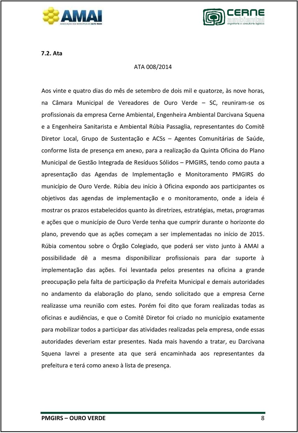 de Saúde, conforme lista de presença em anexo, para a realização da Quinta Oficina do Plano Municipal de Gestão Integrada de Resíduos Sólidos PMGIRS, tendo como pauta a apresentação das Agendas de