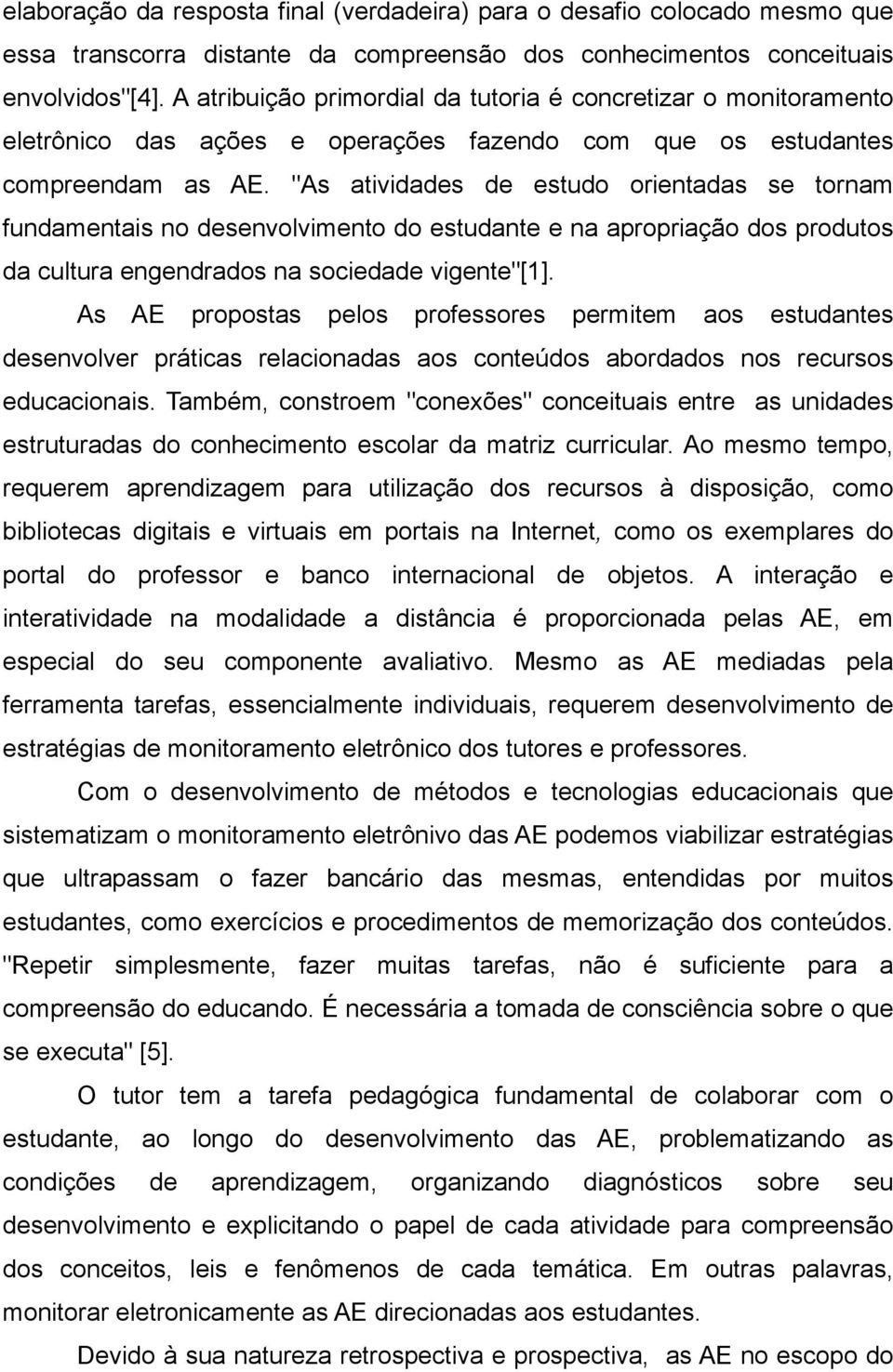 "As atividades de estudo orientadas se tornam fundamentais no desenvolvimento do estudante e na apropriação dos produtos da cultura engendrados na sociedade vigente"[1].