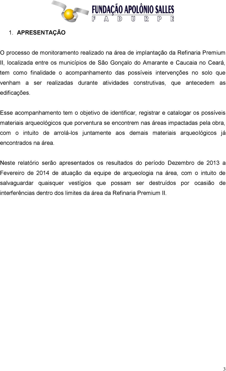 Esse acompanhamento tem o objetivo de identificar, registrar e catalogar os possíveis materiais arqueológicos que porventura se encontrem nas áreas impactadas pela obra, com o intuito de arrolá-los