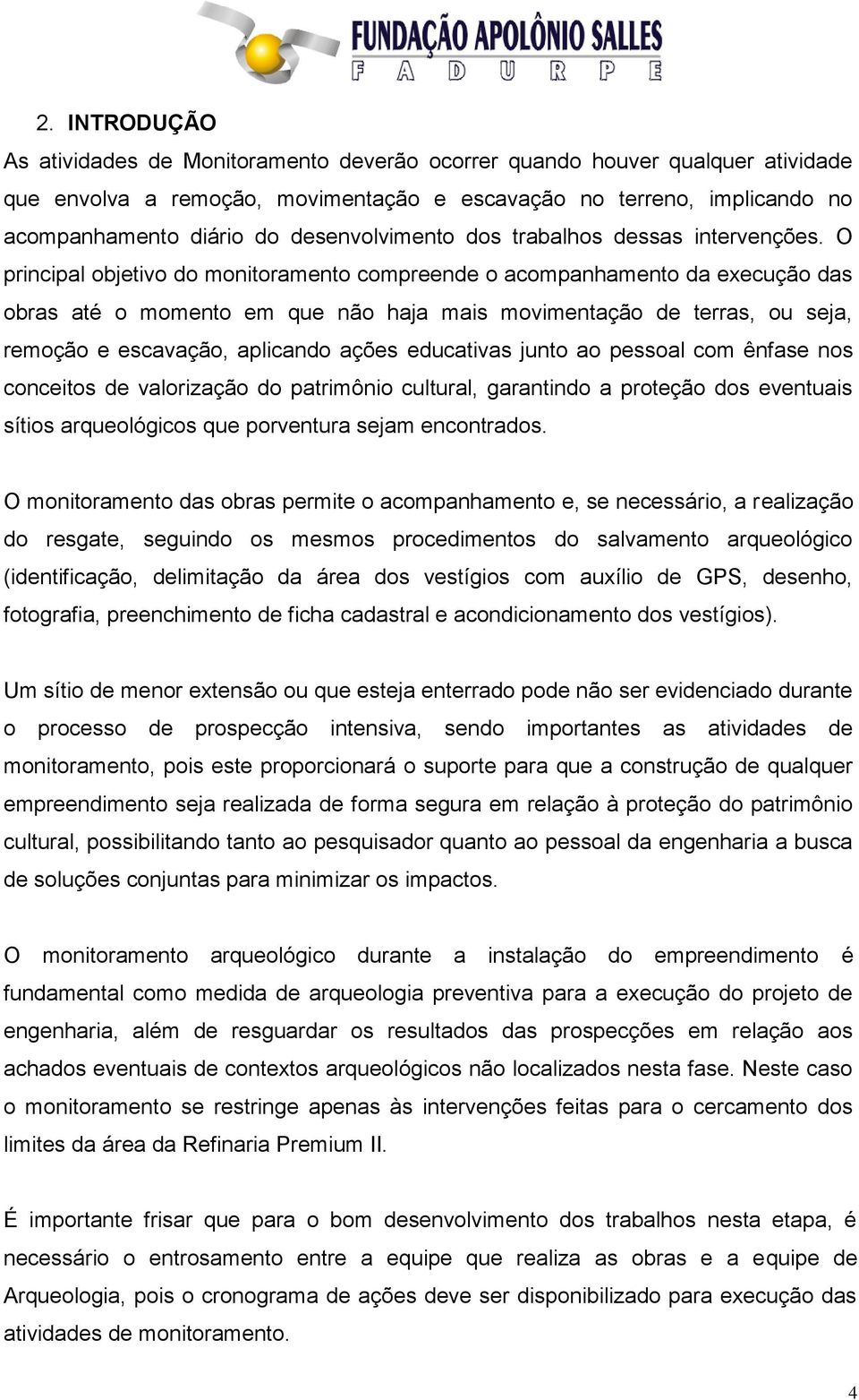 O principal objetivo do monitoramento compreende o acompanhamento da execução das obras até o momento em que não haja mais movimentação de terras, ou seja, remoção e escavação, aplicando ações