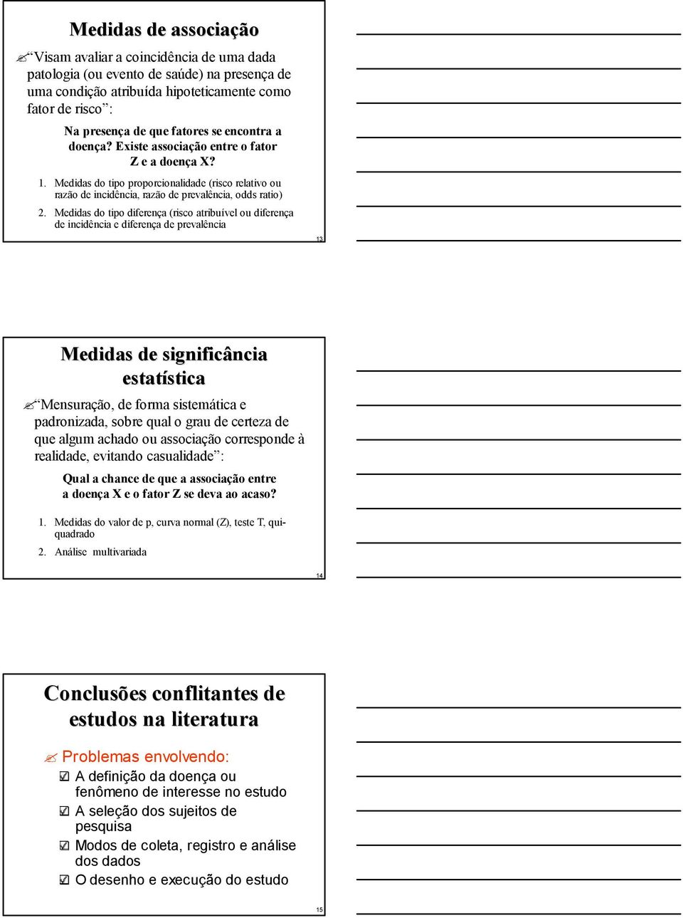 Medidas do tipo diferença (risco atribuível ou diferença de incidência e diferença de prevalência 13 Medidas de significância estatística stica Mensuração, de forma sistemática e padronizada, sobre