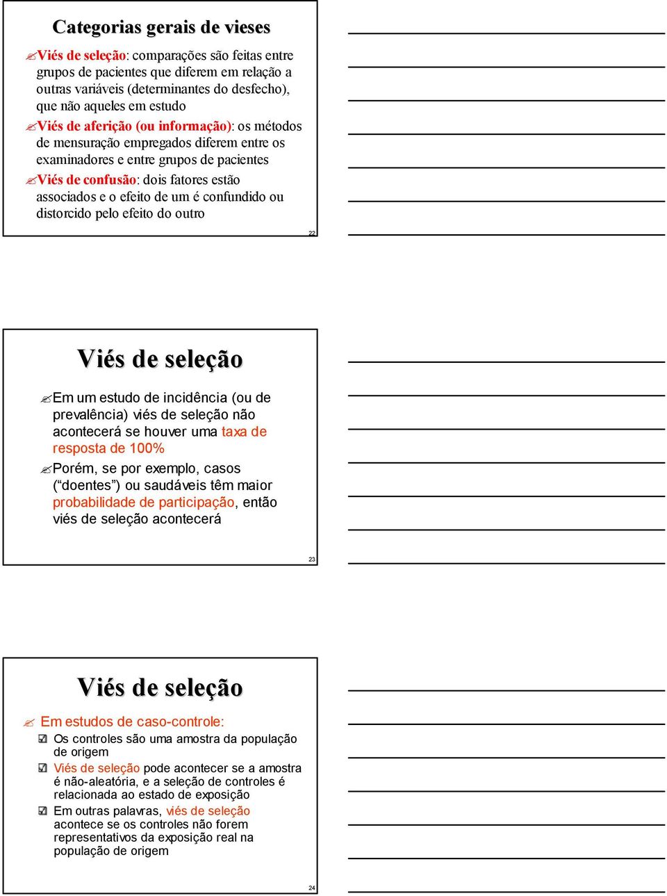 ou distorcido pelo efeito do outro 22 Viés s de seleção Em um estudo de incidência (ou de prevalência) viés de seleção não acontecerá se houver uma taxa de resposta de 100% Porém, se por exemplo,