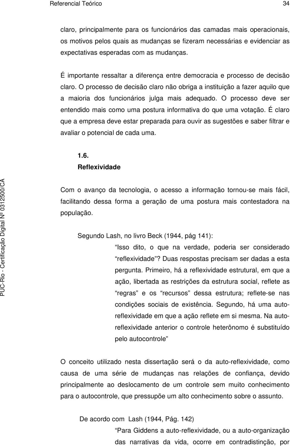 O processo de decisão claro não obriga a instituição a fazer aquilo que a maioria dos funcionários julga mais adequado.