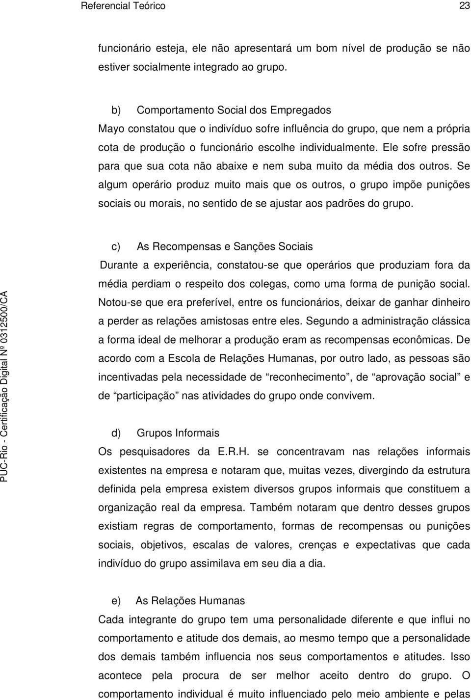 Ele sofre pressão para que sua cota não abaixe e nem suba muito da média dos outros.