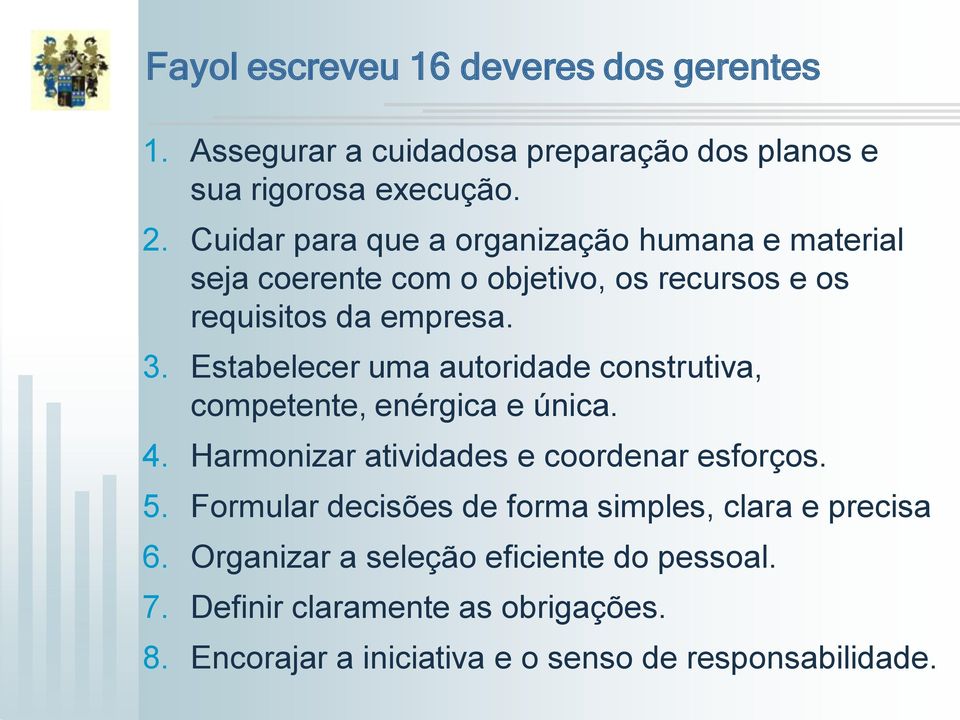 Estabelecer uma autoridade construtiva, competente, enérgica e única. 4. Harmonizar atividades e coordenar esforços. 5.